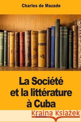 La Société et la littérature à Cuba de Mazade, Charles 9781725879300