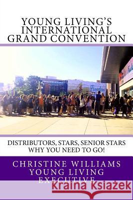 Young Living's International Grand Convention: Distributors, Stars, Seniors Stars why you need to go! Christine Williams 9781725902480