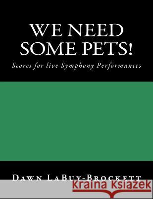 We Need Some Pets!: Scores for live Symphony Performances Labuy-Brockett, Dawn 9781725994553 Createspace Independent Publishing Platform