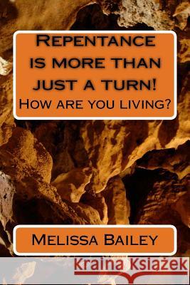 Repentance is more than just a turn!: How are you living? Melissa Bailey 9781726063470