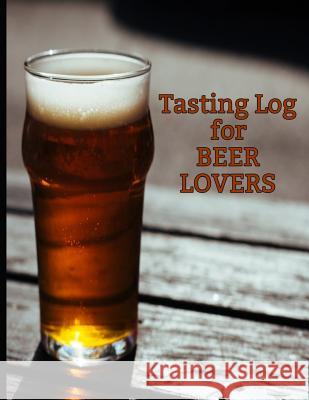 Tasting Log for Beer Lovers: Keep Track of your Favorite Craft Brews Boyte, Jennifer 9781726075091 Createspace Independent Publishing Platform