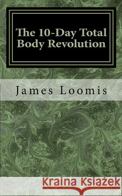 The 10-Day Total Body Revolution James Loomis 9781726398497