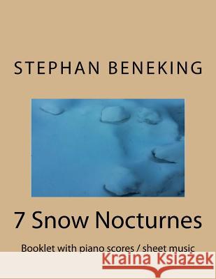Stephan Beneking: 7 Snow Nocturnes: Beneking: Booklet with piano scores / sheet music of 7 Snow Nocturnes Beneking, Stephan 9781726432719