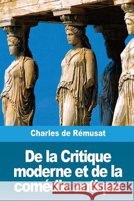 De la Critique moderne et de la comédie antique De Remusat, Charles 9781726458276