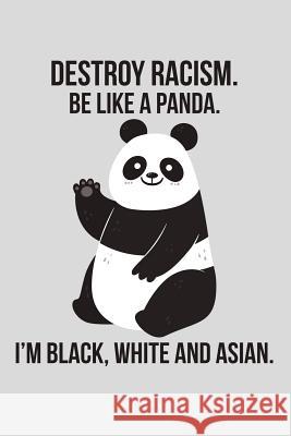 Destroy Racism. Be Like a Panda. I'm Black, White and Asian Scott Maxwell 9781726617468