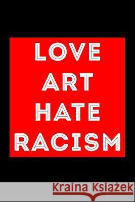 Love Art Hate Racism Scott Maxwell 9781726617512