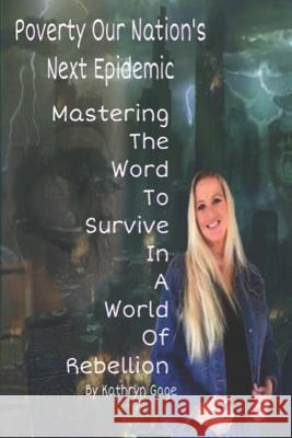 Poverty Our Nation's Next Epidemic: Mastering the Word to Survive in a World of Rebellion Kathryn Gage 9781726642576 Independently Published