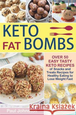 Keto Fat Bombs: Over 50 Easy Tasty Keto Recipes of Snacks and Treats Recipes for Healthy Eating to Lose Weight Fast Paul Johnston 9781726724272 Independently Published