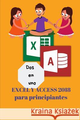 Dos en uno: Excel y Access 2018 para principiantes Putra, Zico Pratama 9781726813792 Independently Published