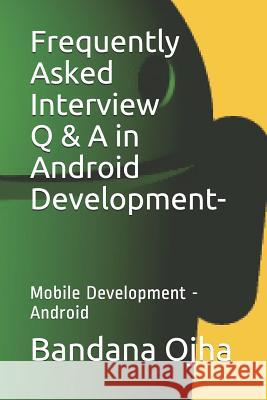 Frequently Asked Interview Q & A in Android Development: Mobile Development -Android Bandana Ojha 9781726867634 Independently Published