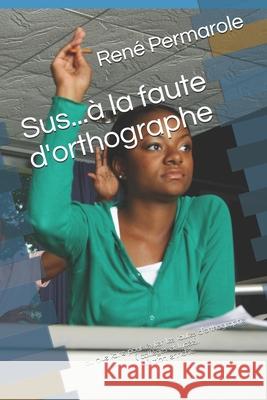 Sus...à la faute d'orthographe: ou que faire pour éviter les fautes d'orthographe Permarole, Henri 9781726869294 Independently Published