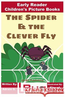 The Spider & the Clever Fly - Early Reader - Children's Picture Books John Davidson Adrian S Kissel Cablayda 9781727000368