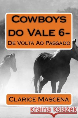 Cowboys do Vale 6 - De Volta Ao Passado: De Volta Ao Passado Mascena, Clarice 9781727123968 Createspace Independent Publishing Platform