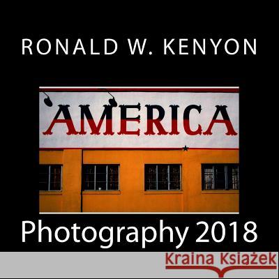Photography 2018 Ronald W. Kenyon 9781727207576 Createspace Independent Publishing Platform
