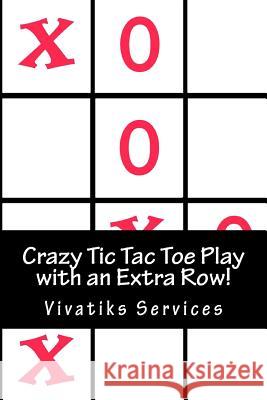 Crazy Tic Tac Toe Play with an Extra Row!: The Game Just Got Alot More Fun! Over 600 Games to Play! Vivatiks Services 9781727249118 Createspace Independent Publishing Platform