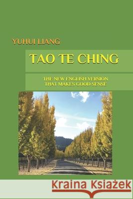Tao Te Ching: The New English Version That Makes Good Sense Yuhui Liang 9781727252248
