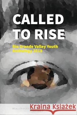 Called to Rise: Rio Grande Valley Youth Anthology: A McAllen Poet Laureate Anthology Volume I 2018 Rodney Gomez Edward Vidaurre Flowersong Books 9781727558517