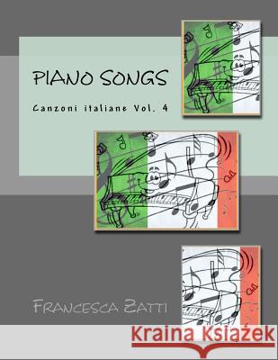 Piano Songs: Canzoni Italiane Vol. 4 Francesca Zatti 9781727643299