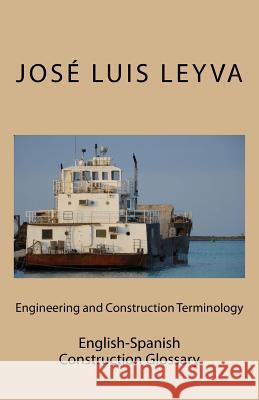 Engineering and Construction Terminology: English-Spanish Construction Glossary Jose Luis Leyva 9781727687132