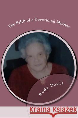The Faith of a Devotional Mother Virginia Davis Rudy Davis 9781727722468