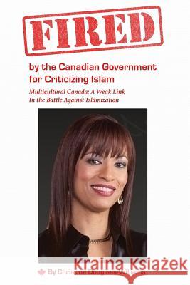 Fired by the Canadian Government for Criticizing Islam: Multicultural Canada: A Weak Link In the Battle Against Islamization Douglass-Williams, Christine 9781727738438