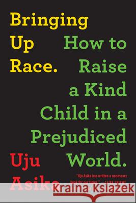 Bringing Up Race: How to Raise a Kind Child in a Prejudiced World Uju Asika 9781728238562 Sourcebooks