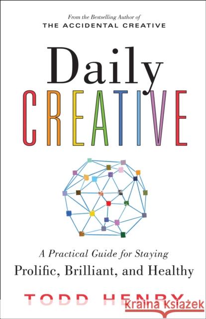 Daily Creative: A Practical Guide for Staying Prolific, Brilliant, and Healthy Todd Henry 9781728256641