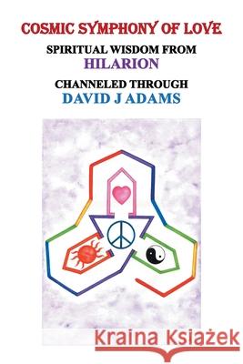 Cosmic Symphony of Love: Spiritual Wisdom from Hilarion David J Adams 9781728322889