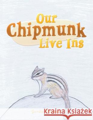 Our Chipmunk Live Ins Gordie Dittmar 9781728325378 Authorhouse