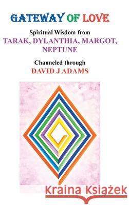 Gateway of Love: Spiritual Wisdom from Tarak, Dylanthia, Margot, Neptune David J Adams 9781728333267