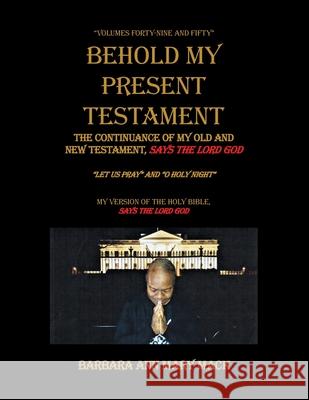 Behold My Present Testament: The Continuance of My Old and New Testament, Says the Lord God Barbara Ann Mary Mack 9781728338712