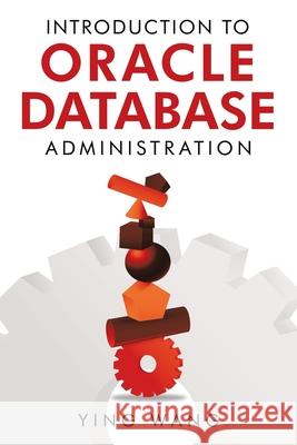 Introduction to Oracle Database Administration Ying Wang 9781728343266