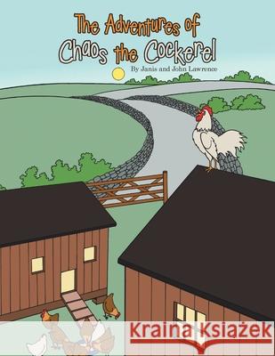 The Adventures of Chaos the Cockerel Janis Lawrence, John Lawrence 9781728394015 Authorhouse UK