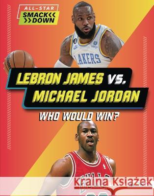 Lebron James vs. Michael Jordan: Who Would Win? Keith Elliot Greenberg 9781728490878