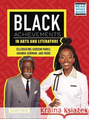 Black Achievements in Arts and Literature: Celebrating Gordon Parks, Amanda Gorman, and More Elliott Smith 9781728499963 Lerner Publications