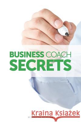 Business Coach Secrets Christian Mickelsen 9781728619910 Independently Published