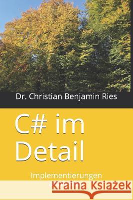 C# im Detail: Implementierungen analysiert Ries, Christian Benjamin 9781728718736 Independently Published