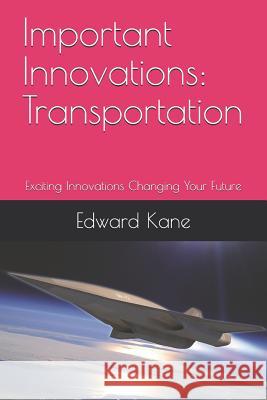 Important Innovations: Transportation: Exciting Innovations Changing Your Future Maryanne Kane Edward Kane 9781728734507