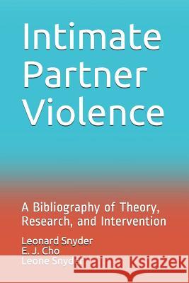 Intimate Partner Violence: A Bibliography of Theory, Research, and Intervention E. J. Cho Leone Snyder Leonard Snyder 9781728734514
