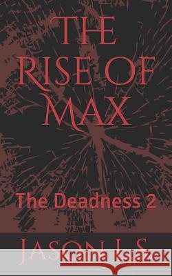 The Rise of Max: The Deadness 2 Jason L 9781728762449 Independently Published