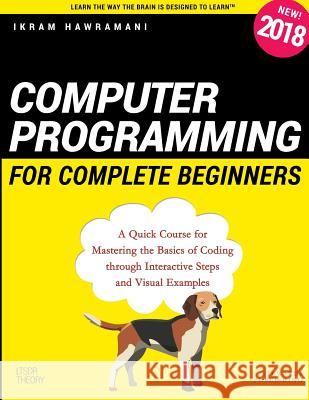 Computer Programming for Complete Beginners: A Quick Course for Mastering the Basics of Coding through Interactive Steps and Visual Examples Hawramani, Ikram 9781728763620
