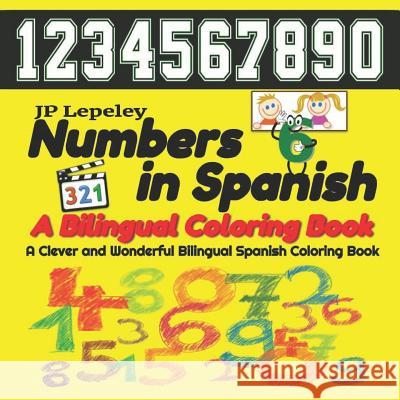 Numbers in Spanish. A Bilingual Coloring Book: A Clever and Wonderful Bilingual Spanish Children Coloring Book Lepeley, Jp 9781728782799 Independently Published
