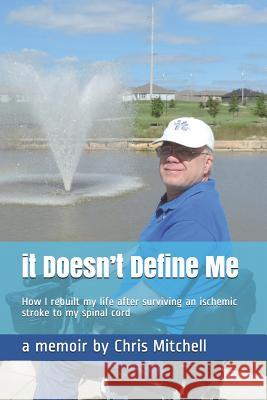 It Doesn't Define Me: How I Rebuilt My Life After Surviving an Ischemic Stroke to My Spinal Cord Mitchell, Chris 9781728886435 Independently Published