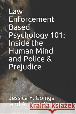 Law Enforcement Based Psychology 101: Inside the Human Mind and Police & Prejudice A. Tony Goings Jessica y. Goings 9781728916156 Independently Published