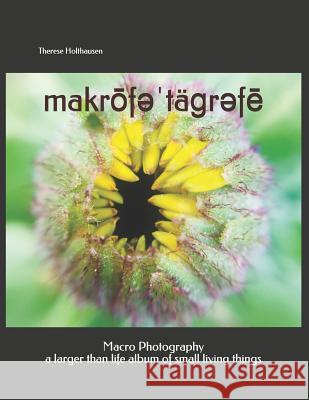 makrōfəˈtäɡrəfē macro photography: a larger than life album of small living things C, J. 9781728965666 Independently Published