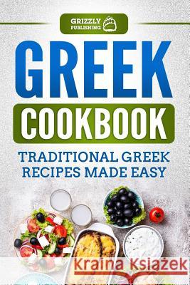 Greek Cookbook: Traditional Greek Recipes Made Easy Grizzly Publishing 9781729051498 Independently Published