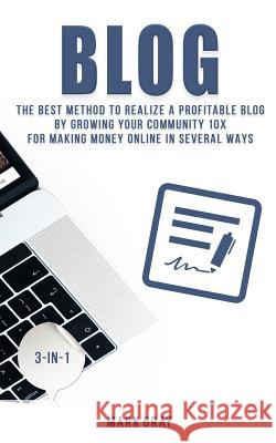 Blog: The Best Method to Realize a Profitable Blog by Growing Your Community 10x for Making Money Online in Several Ways Mark Gray 9781729239605