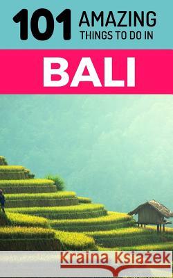101 Amazing Things to Do in Bali: Bali Travel Guide 101 Amazin 9781729360118 Independently Published