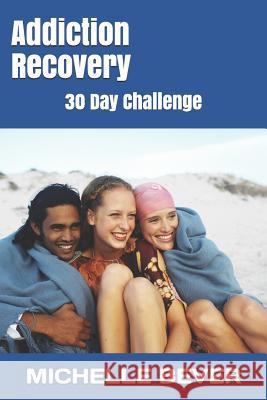 Addiction Recovery: 30 Day Challenge Michelle Bever 9781729464434