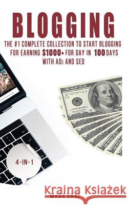 Blogging: The Extra Complete Collection to Start Blogging for Earning $1,000+ for Day in 100 Days with Ads & Seo (Advanced Onlin Mark Gray 9781729491720